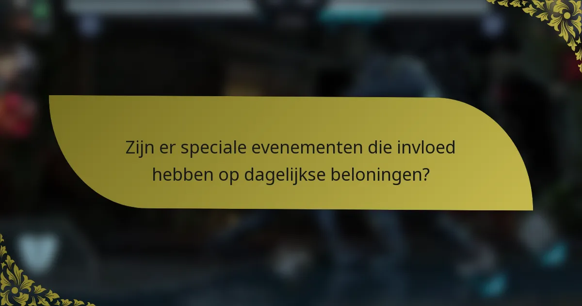 Zijn er speciale evenementen die invloed hebben op dagelijkse beloningen?